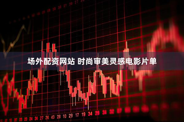 场外配资网站 时尚审美灵感电影片单